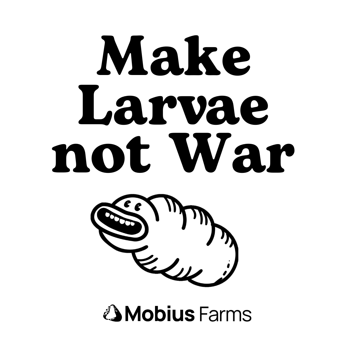 Stylized text 'Make Larvae not War' with a larva illustration and Mobius Farms logo on a white background.